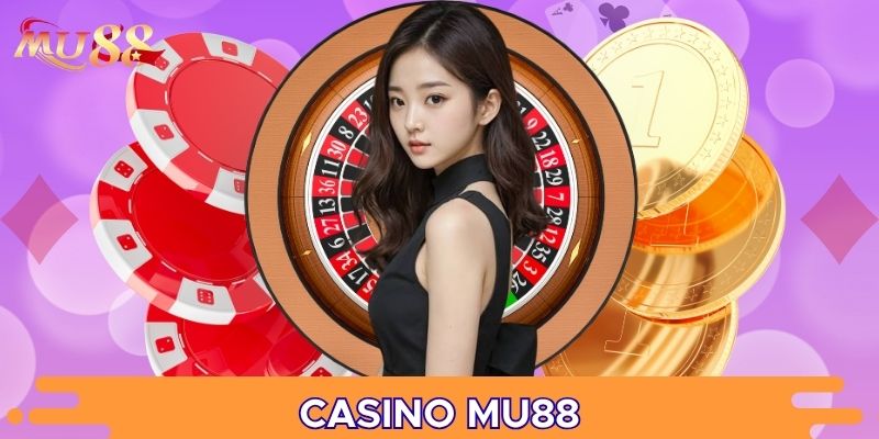 Casino MU88 là sảnh chơi đẳng cấp