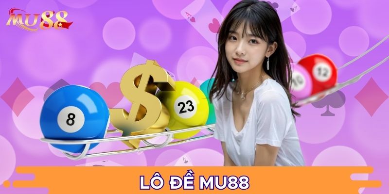 Lô đề MU88 phù hợp nhiều đối tượng