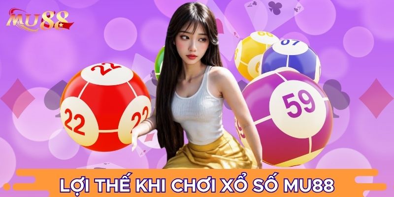 Lợi thế khi chơi xổ số MU88